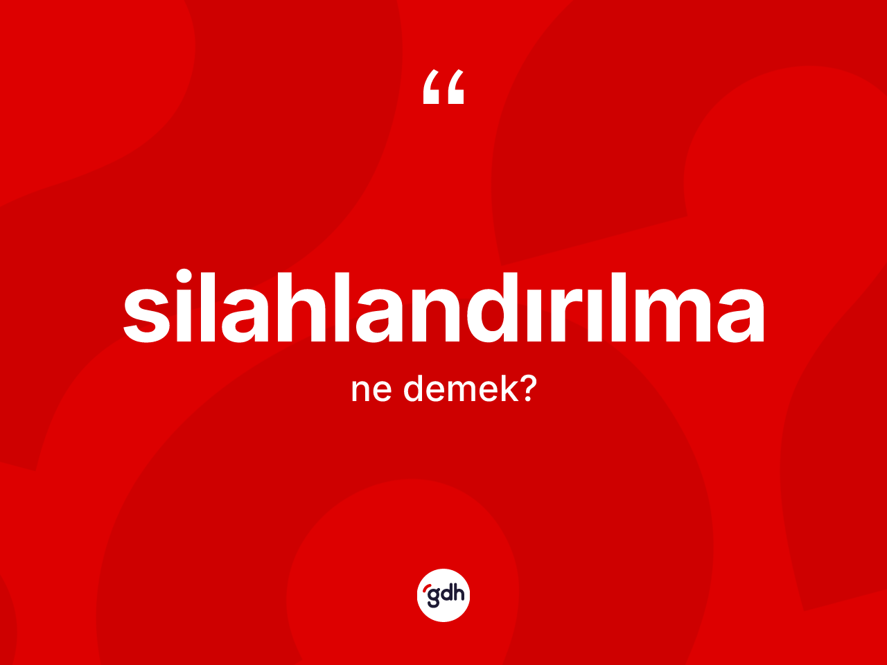 Silahlandırılma kelimesi ne demek? Silahlandırılmanın sözlükteki anlamı nedir?