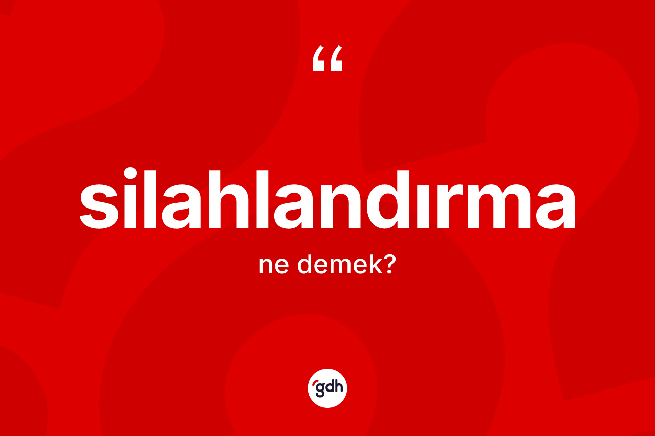 Silahlandırma kelimesi ne demek? Silahlandırma kelimesinin kaç farklı anlamı var?