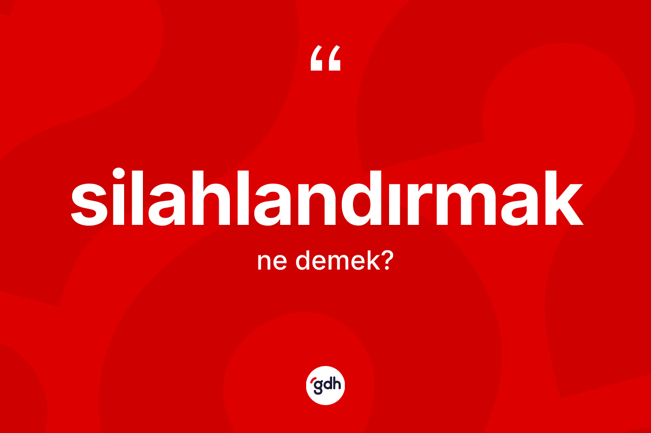 Silahlandırmak ne demek? Silahlandırmağın halk arasındaki kullanımı nasıldır?