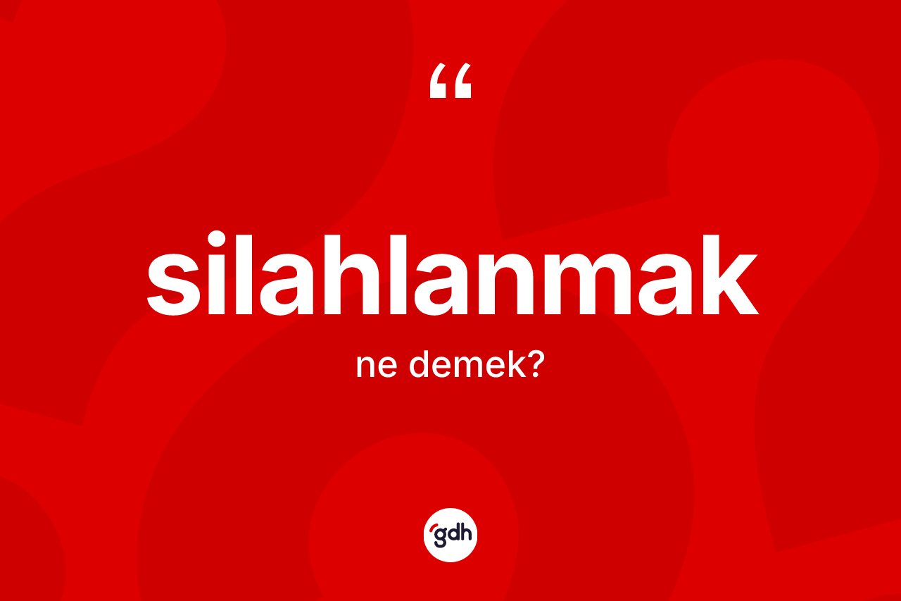Silahlanmak kelimesi ne anlama gelir?