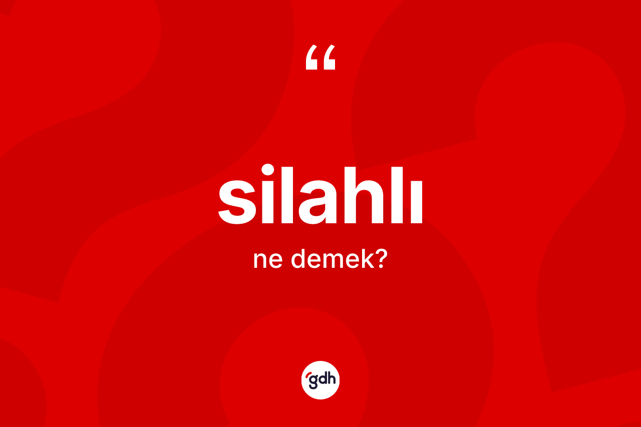 Silahlı kelimesi ne demek? Silahlının halk arasındaki kullanımı nasıldır?