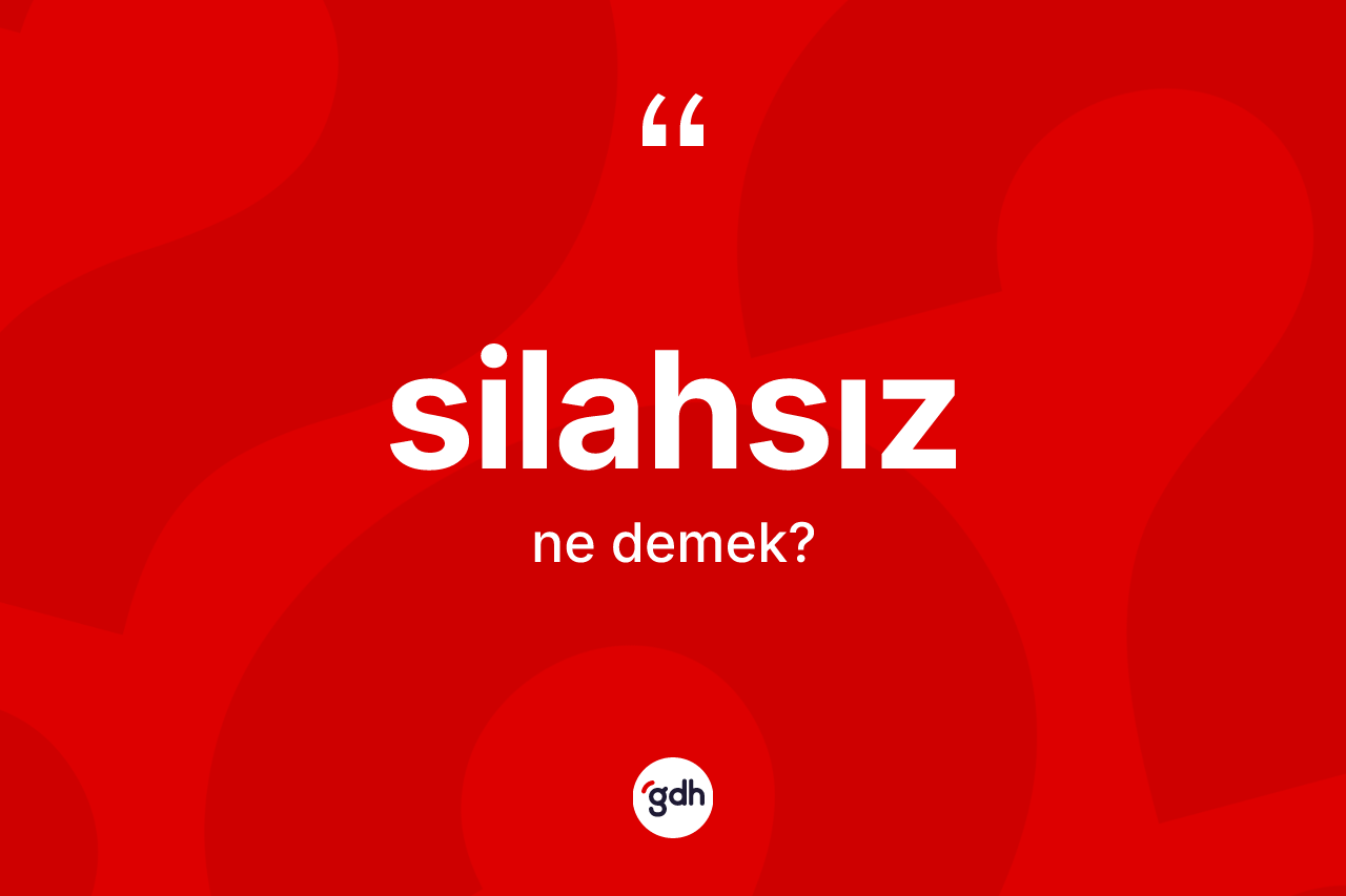 Silahsız nedir? Silahsız kelimesinin TDK'ya göre açıklaması nedir?