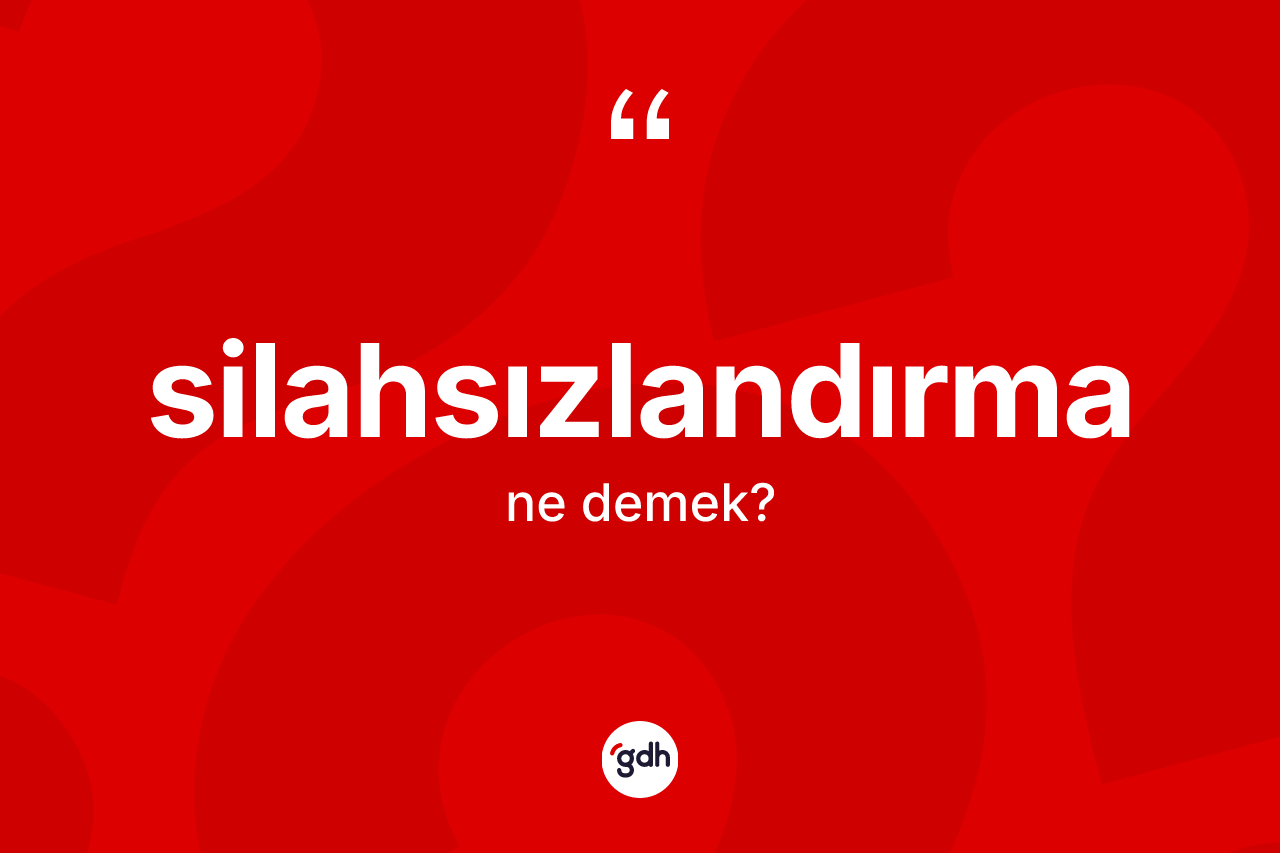 Silahsızlandırma kelimesinin sözlükteki tanımı nedir? Silahsızlandırma kelimesinin TDK anlamı nedir?