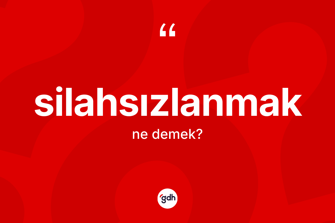 Silahsızlanmak kelimesinin anlamı nedir?