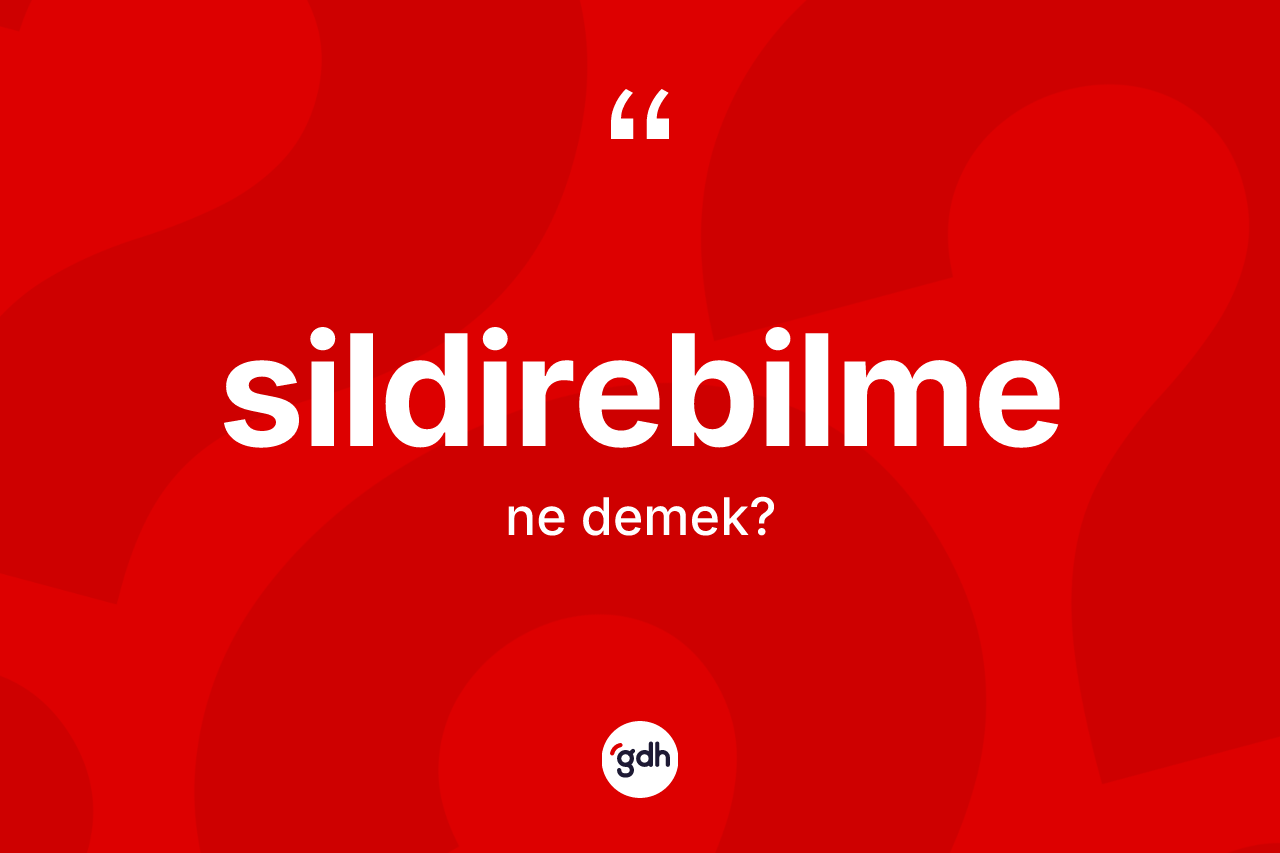 Sildirebilme nedir? Sildirebilmenin halk arasındaki kullanımı nasıldır?