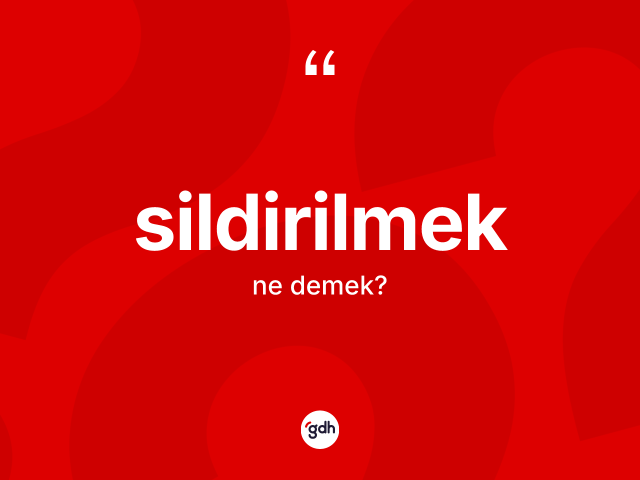 Sildirilmek kelimesinin sözlükteki tanımı nedir? Sildirilmeğin TDK'ya göre anlamı nedir?