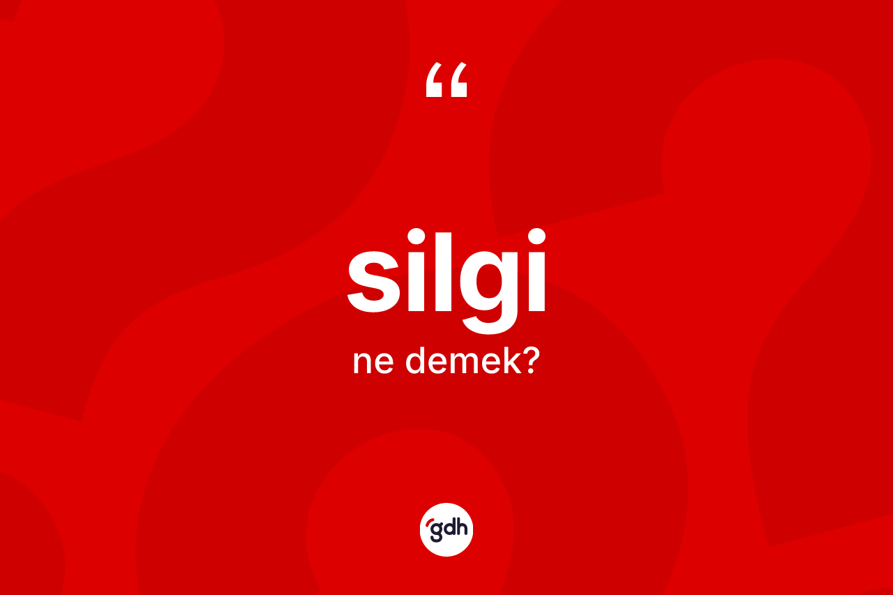 Silgi kelimesinin anlamı nedir?