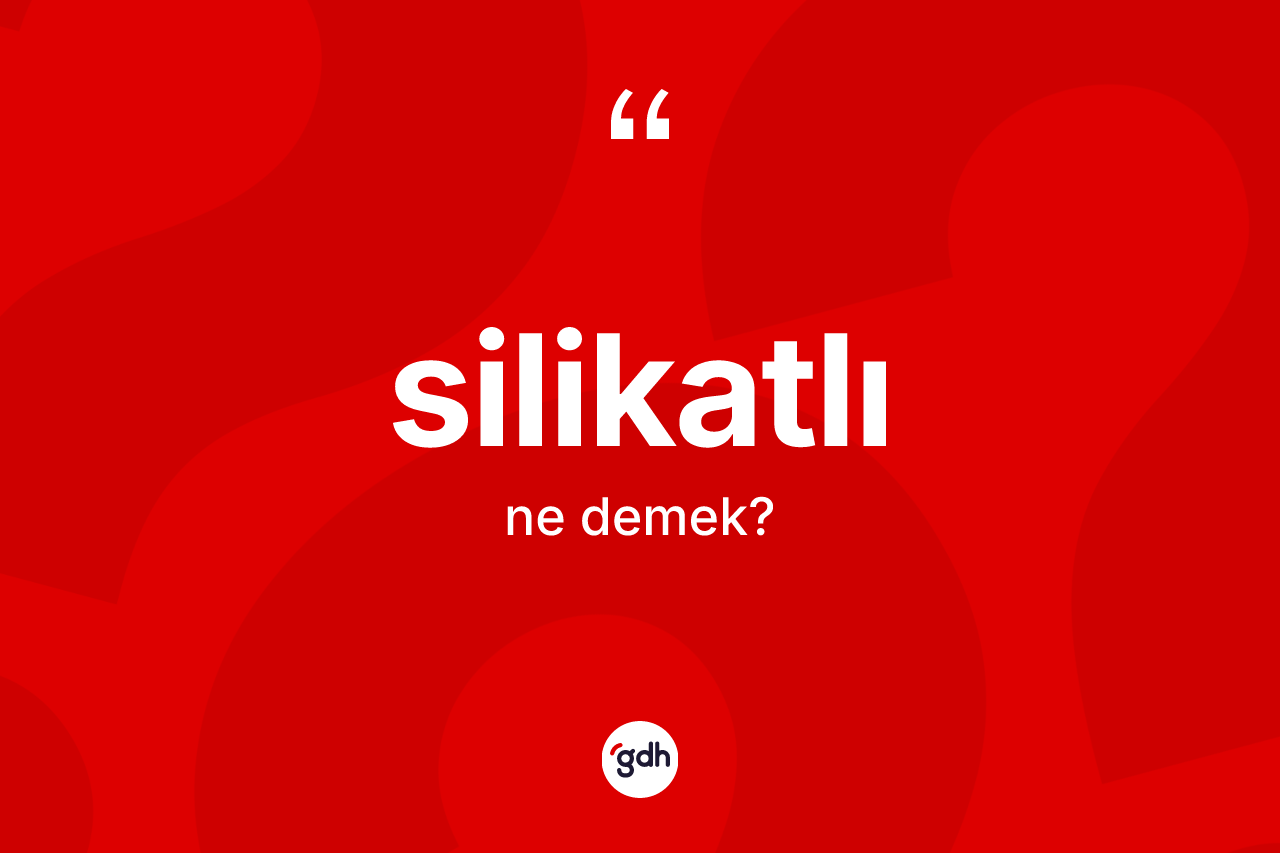 Silikatlı kelimesi ne demek? Silikatlının TDK'ya göre anlamı nedir?
