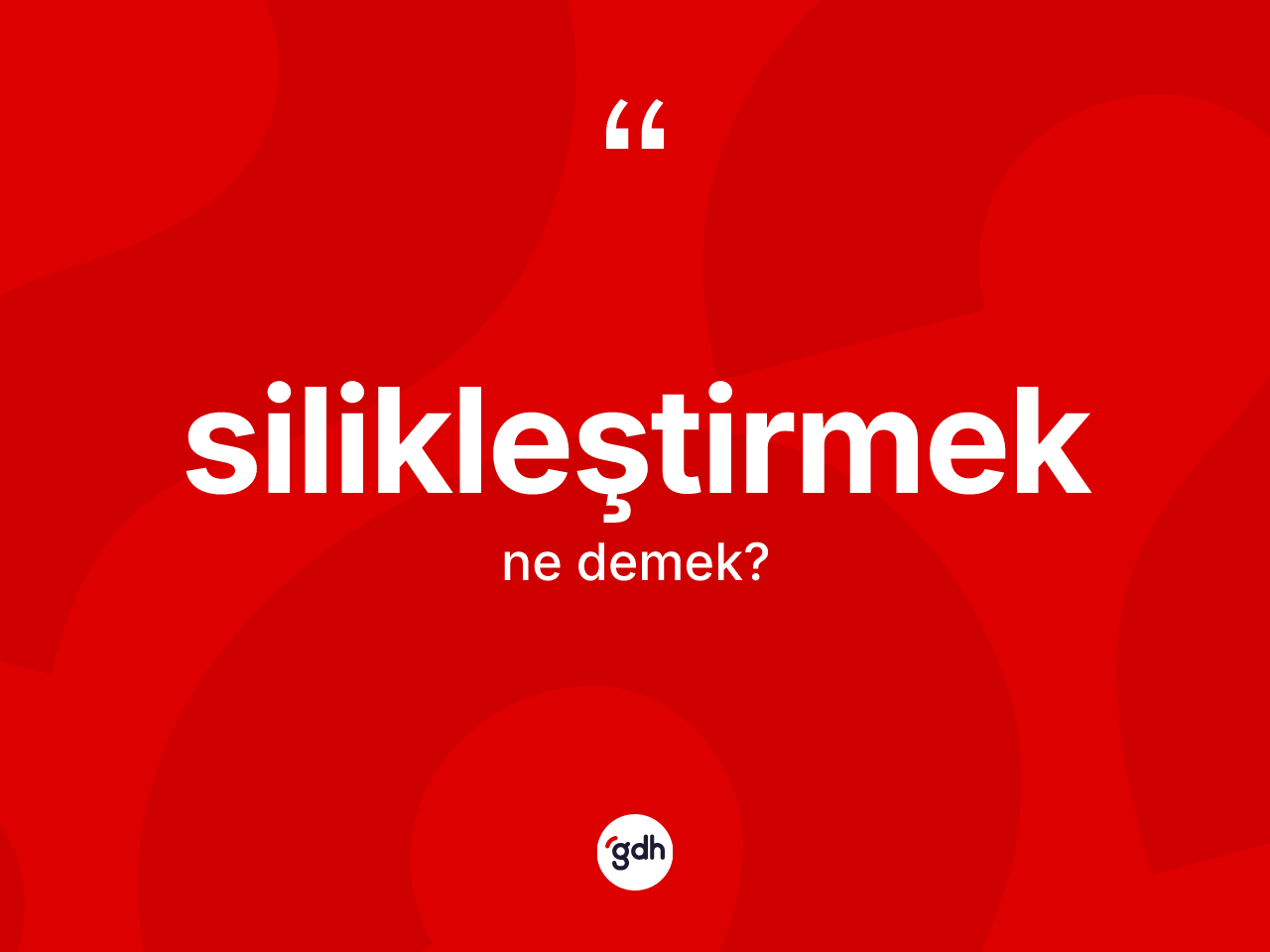 Silikleştirmek kelimesi ne demek? Silikleştirmeğin TDK'ya göre anlamı nedir?