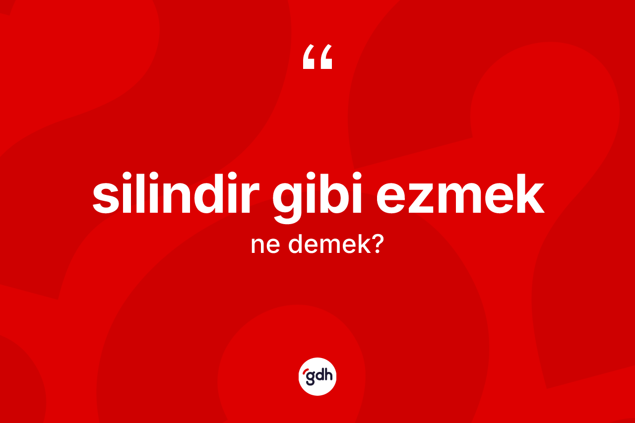 Silindir gibi ezmek ne anlama gelir? Silindir gibi ezmek sözü nerede kullanılır?