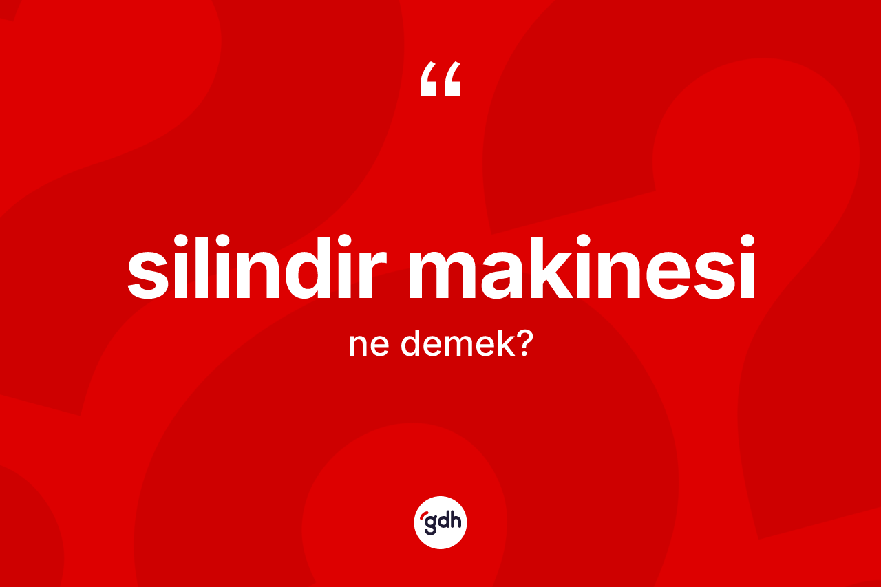 Silindir makinesi ne anlama gelir?