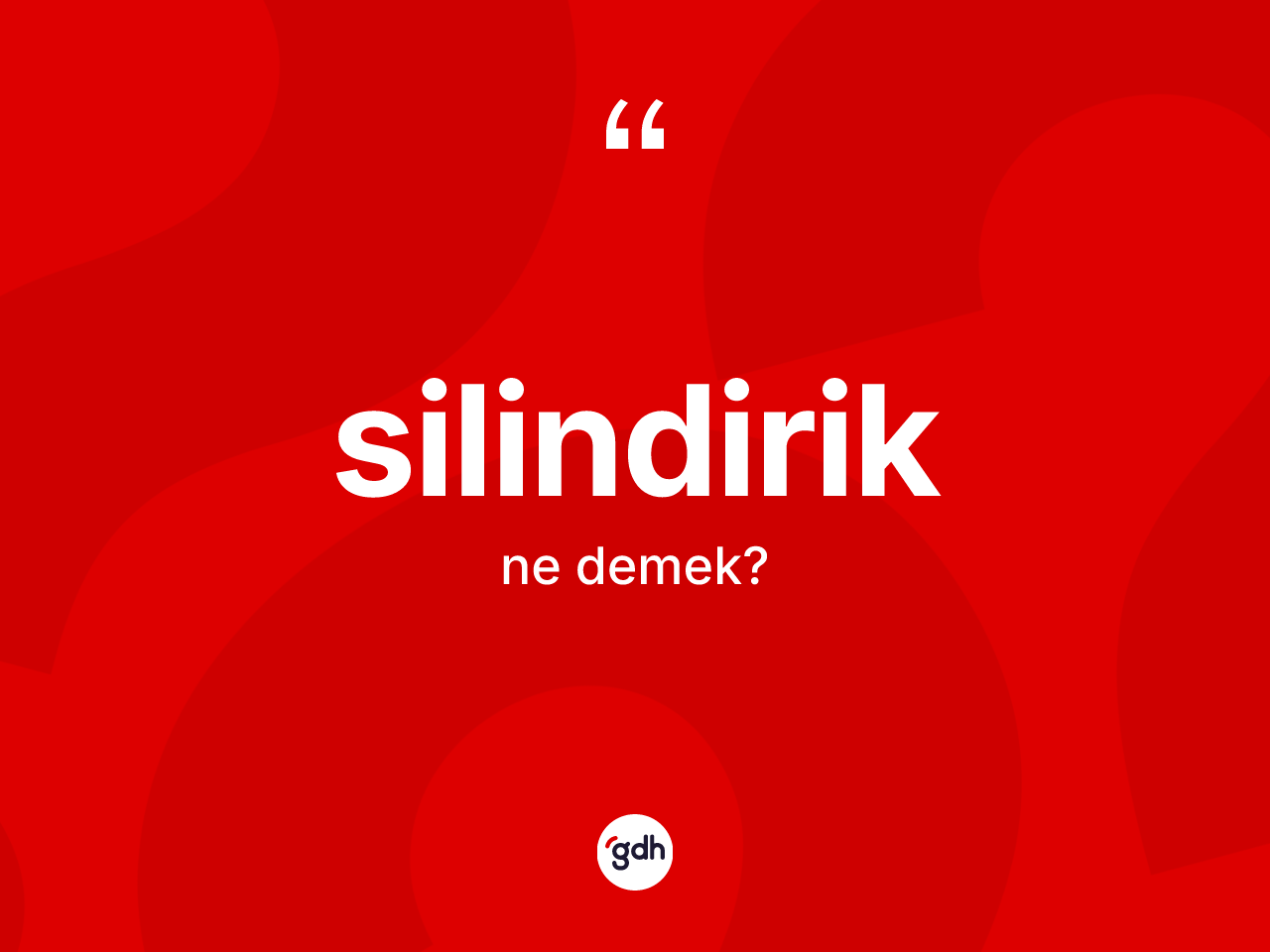 Silindirik kelimesi nedir? Silindiriğin TDK'ya göre anlamı nedir?