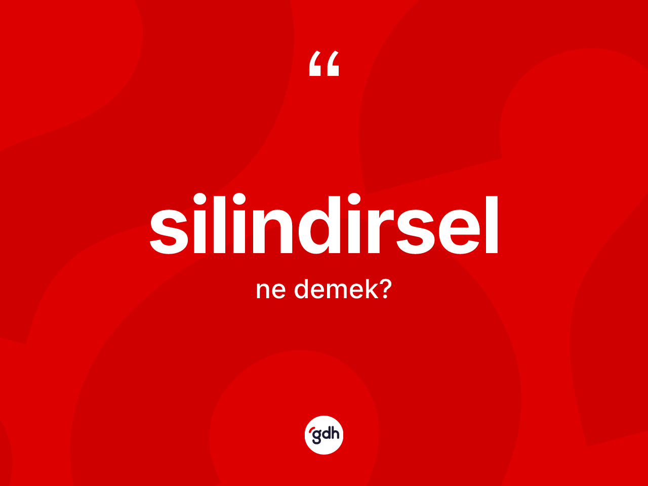 Silindirsel kelimesinin sözlükteki tanımı nedir? Silindirsel kelimesinin TDK anlamı nedir?