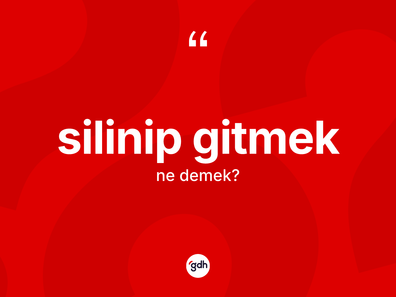 Silinip gitmek ifadesi ne anlama gelir? Silinip gitmek sözü nerede kullanılır?
