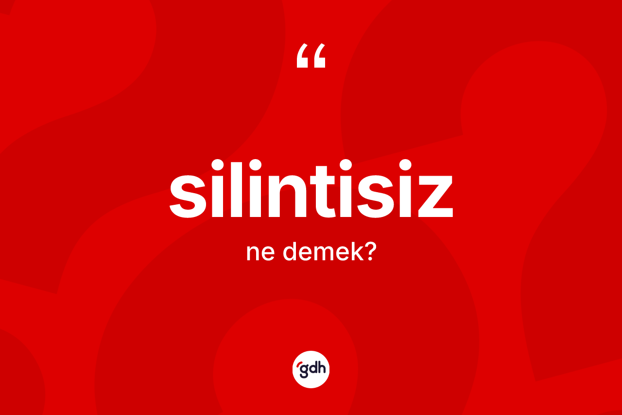 Silintisiz kelimesinin anlamı nedir? Silintisiz kelimesinin TDK anlamı nedir?