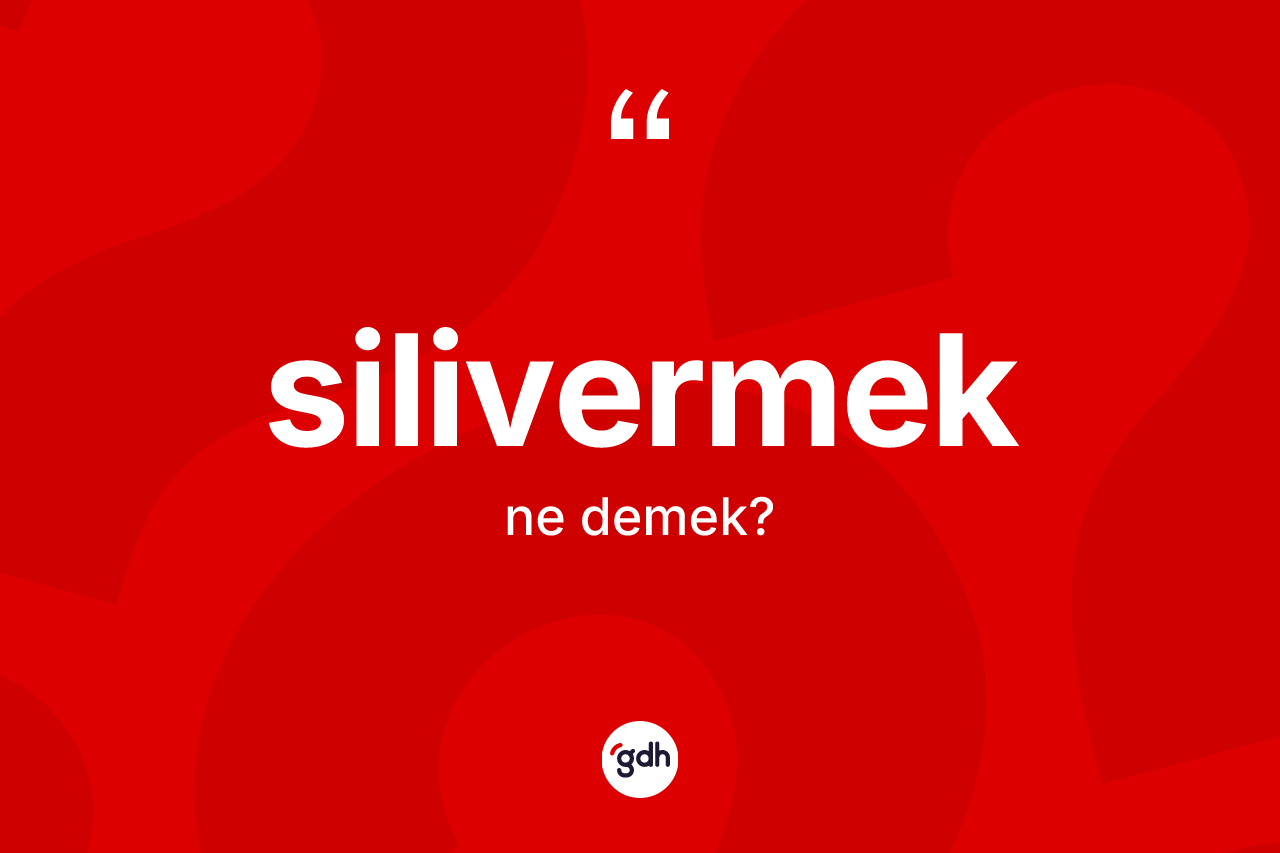 Silivermek kelimesi nedir? Silivermeğin TDK'ya göre anlamı nedir?