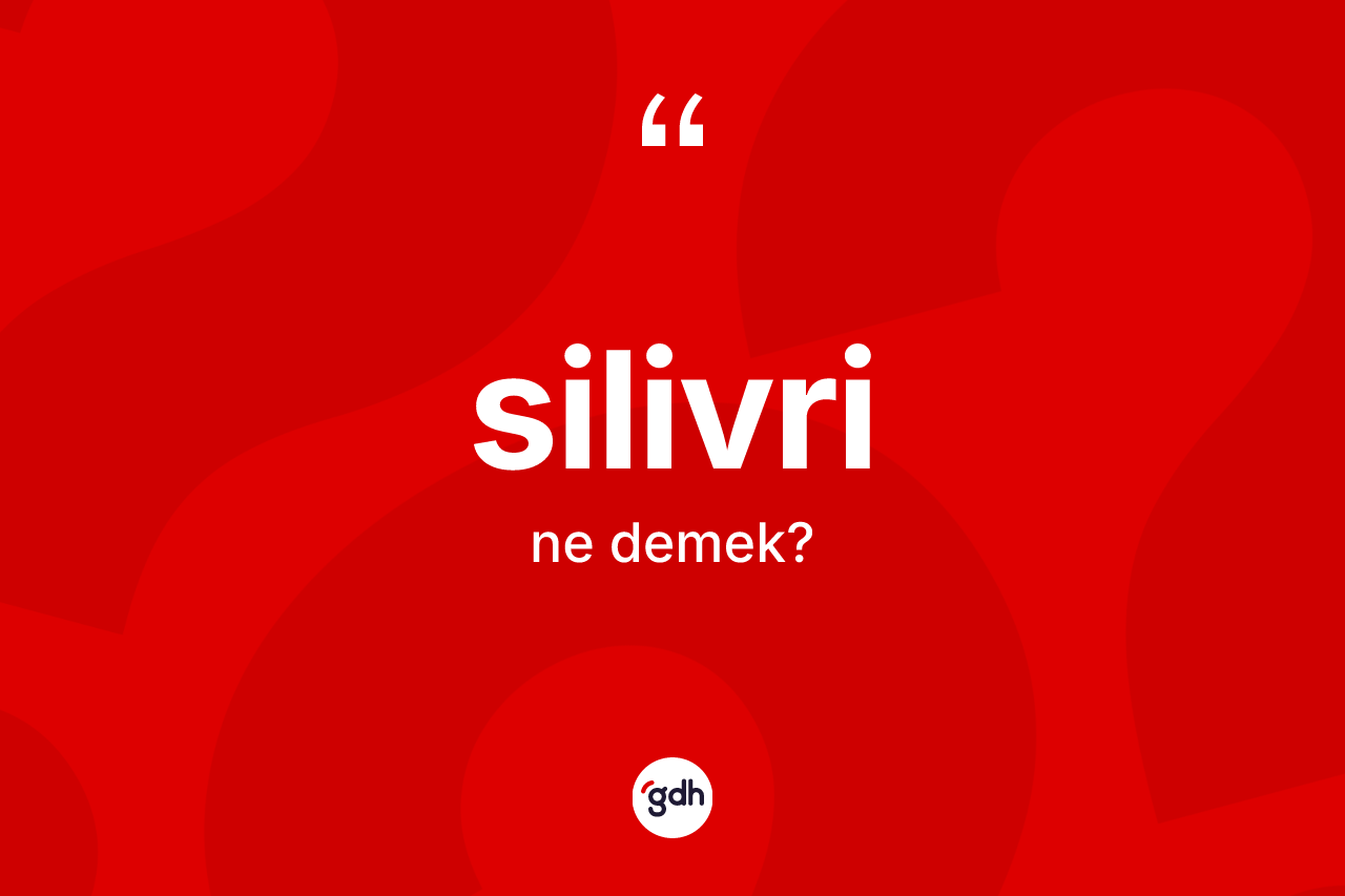 Silivri kelimesi ne demek? Silivri kelimesinin TDK'ya göre açıklaması nedir?