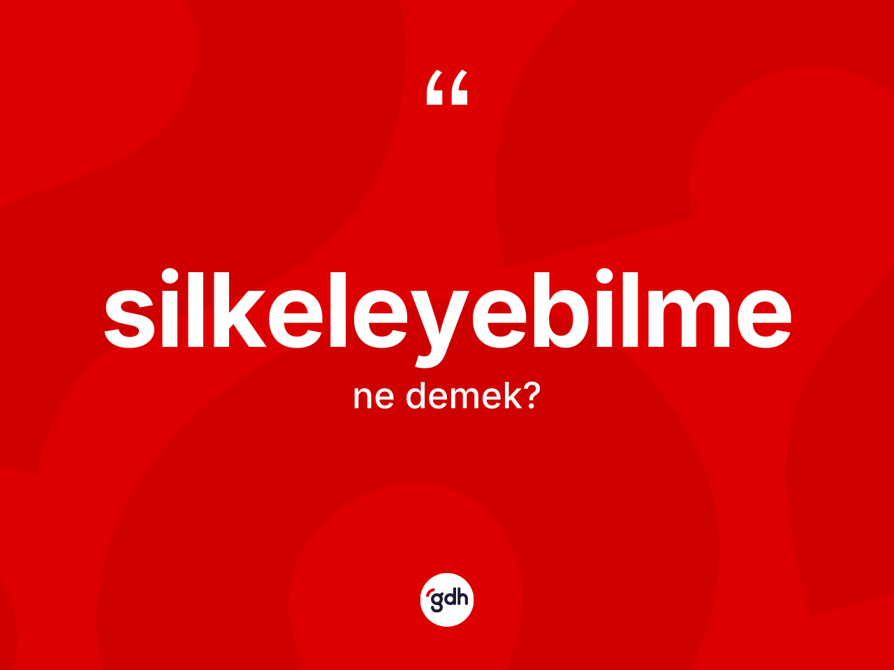 Silkeleyebilme kelimesinin tanımı nedir? Silkeleyebilme kelimesinin TDK'ya göre açıklaması nedir?