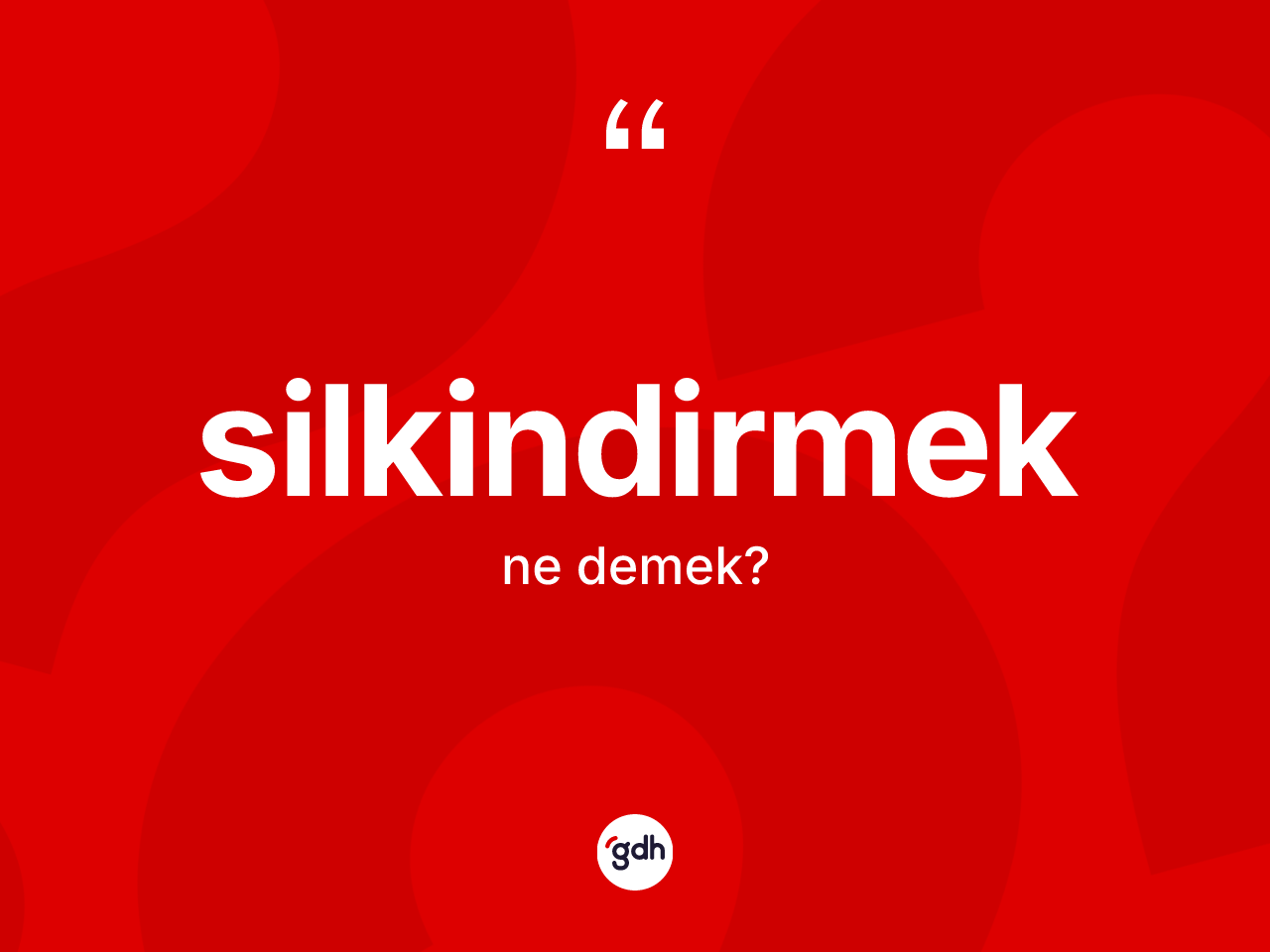 Silkindirmek kelimesi nedir? Silkindirmeğin TDK'ya göre anlamı nedir?
