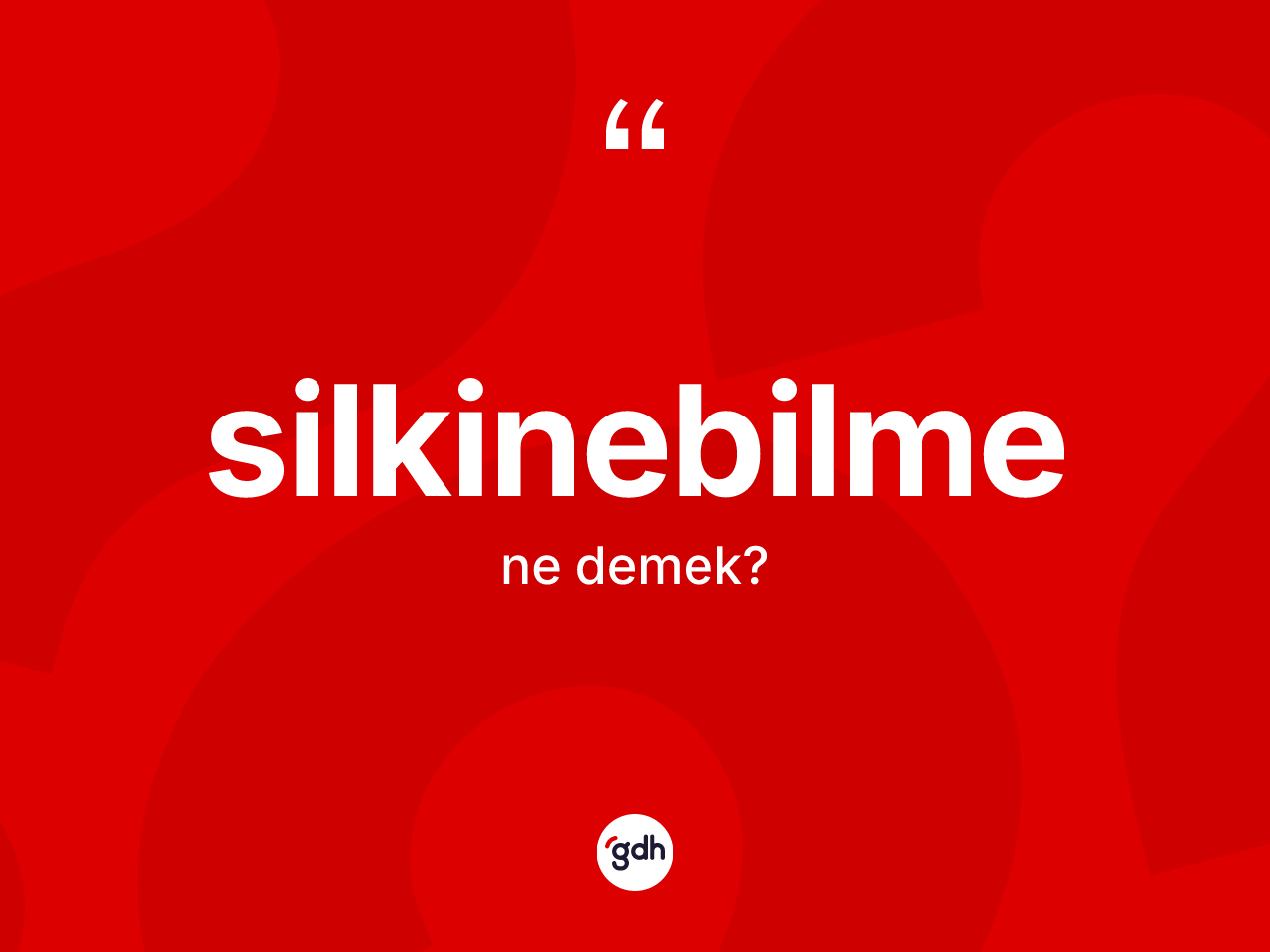 Silkinebilme kelimesinin tanımı nedir? Silkinebilme kelimesinin TDK'ya göre açıklaması nedir?
