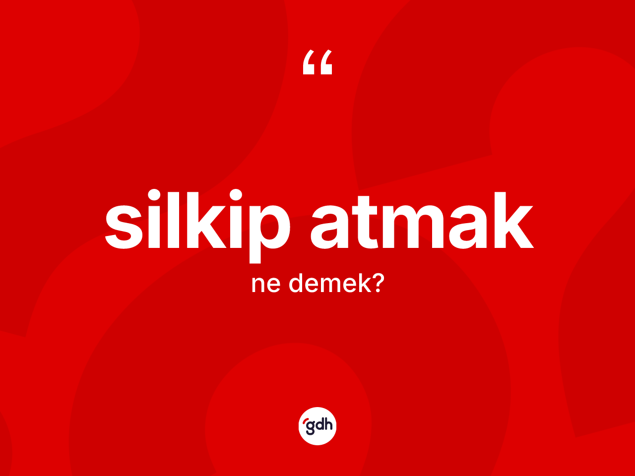 Silkip atmak ifadesinin anlamı nedir? Silkip atmak ifadesinin kaç farklı anlamı var?