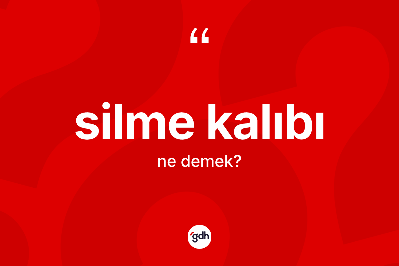 Silme kalıbı ne demek? Silme kalıbının TDK'ya göre anlamı nedir?