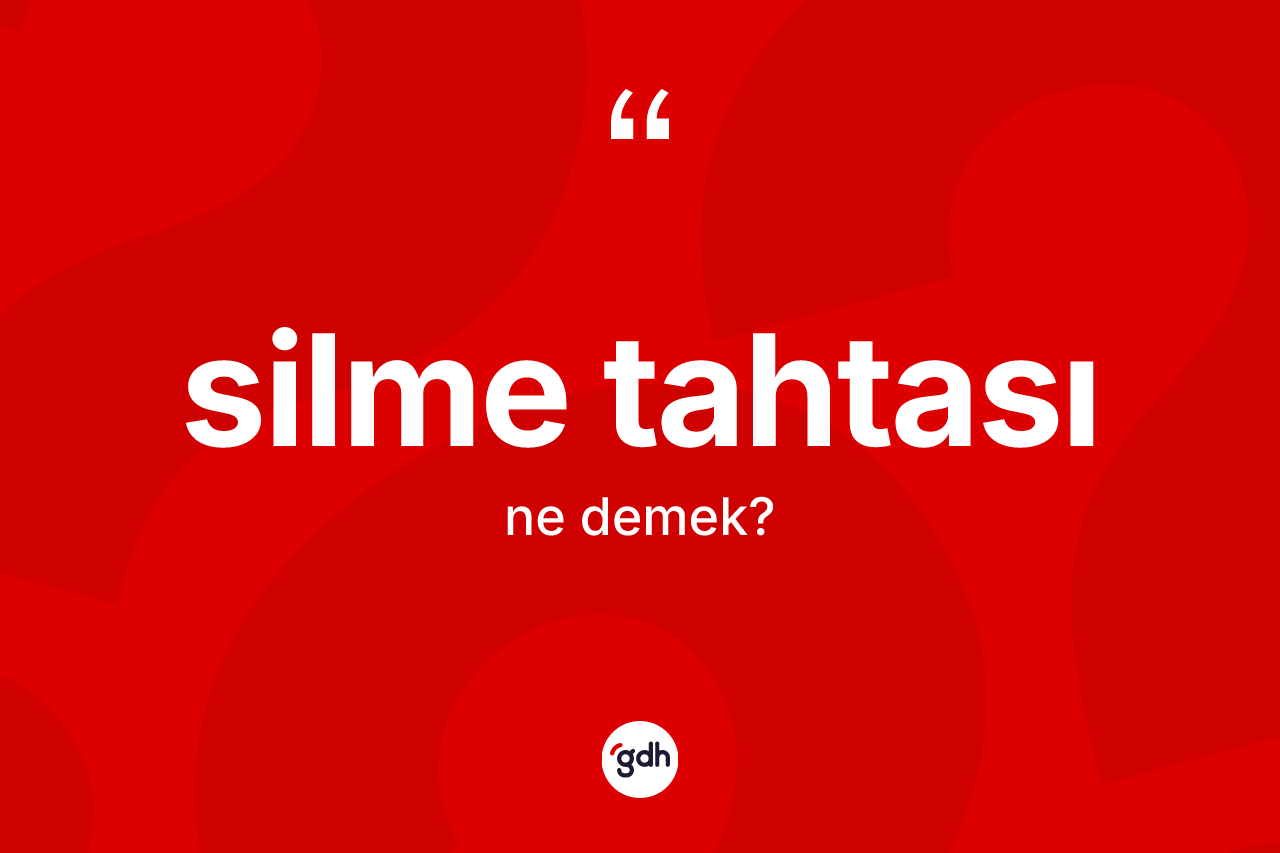 Silme tahtası kelimesi ne demek? Silme tahtasının sözlükteki anlamı nedir?