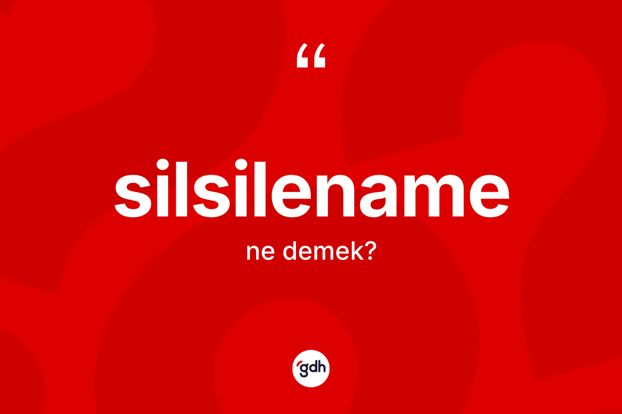 Silsilename ne demek? Silsilenamenin TDK'ya göre anlamı nedir?