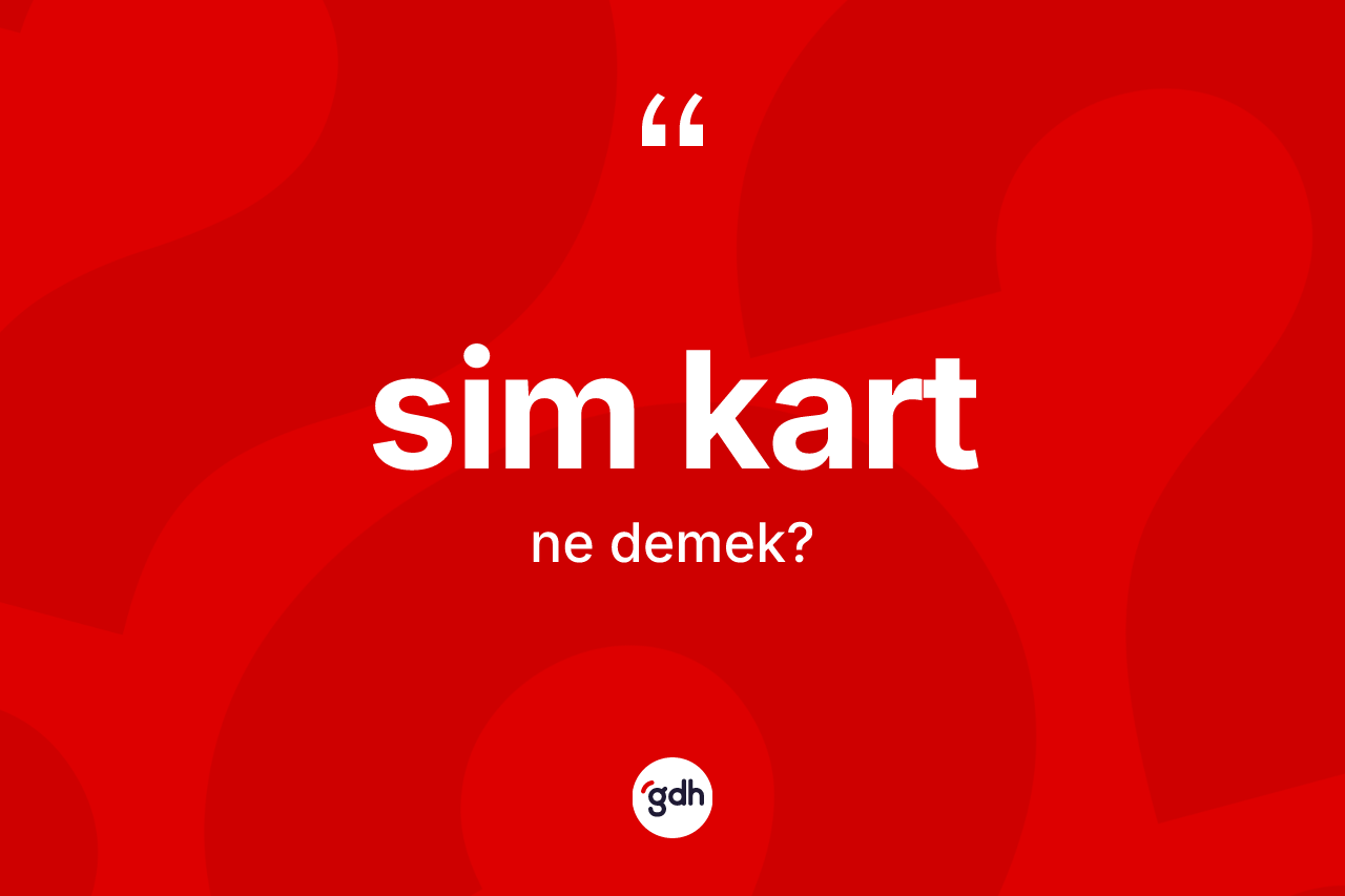 Sim kart kelimesinin tanımı nedir? Sim kartın halk arasındaki kullanımı nasıldır?