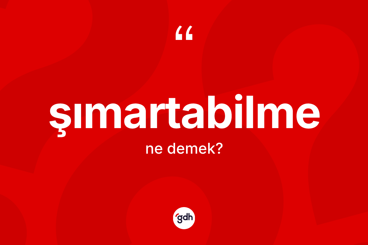 Şımartabilme kelimesinin anlamı nedir?