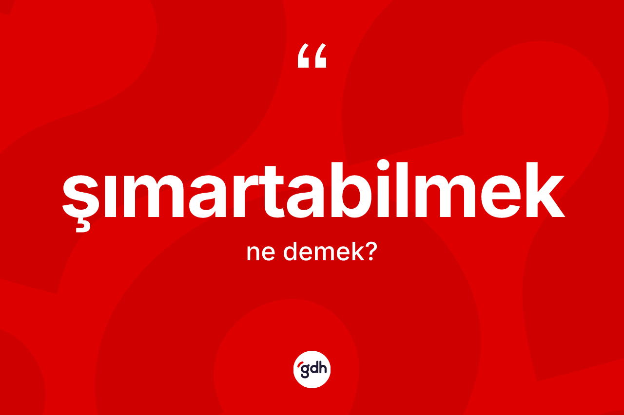 Şımartabilmek kelimesinin tanımı nedir?