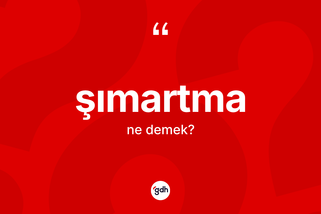 Şımartma kelimesinin anlamı nedir?