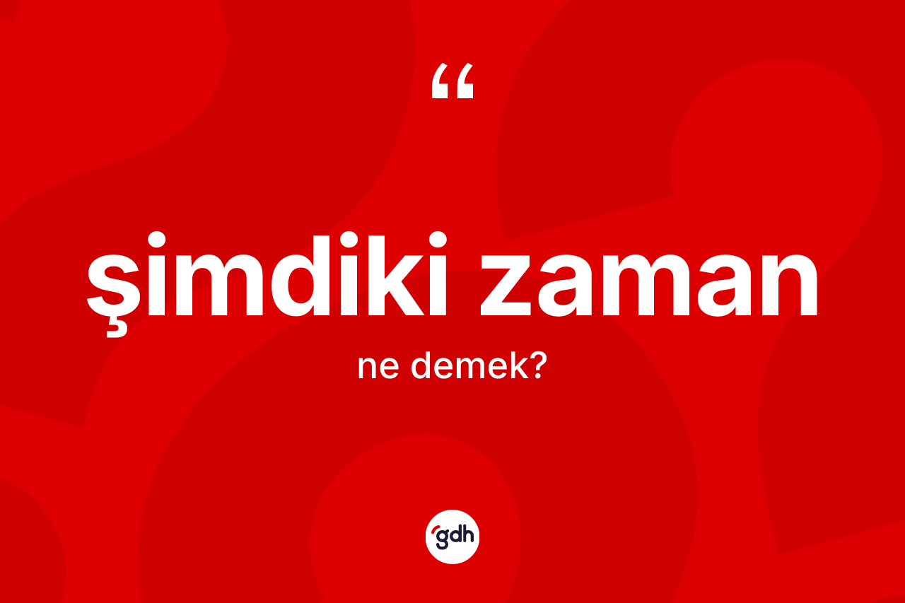 Şimdiki zaman ne demek? Şimdiki zamanın halk arasındaki kullanımı nasıldır?