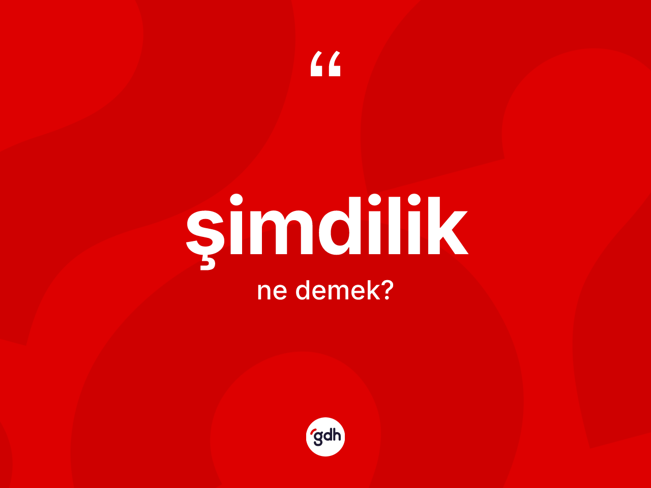Şimdilik kelimesinin sözlükteki tanımı nedir? Şimdiliğin sözlükteki anlamı nedir?