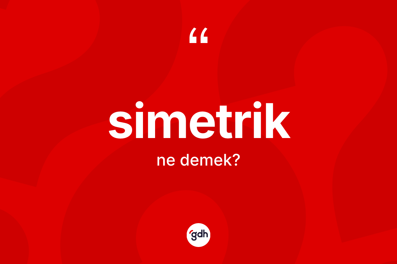 Simetrik kelimesinin tanımı nedir? Simetriğin halk arasındaki kullanımı nasıldır?