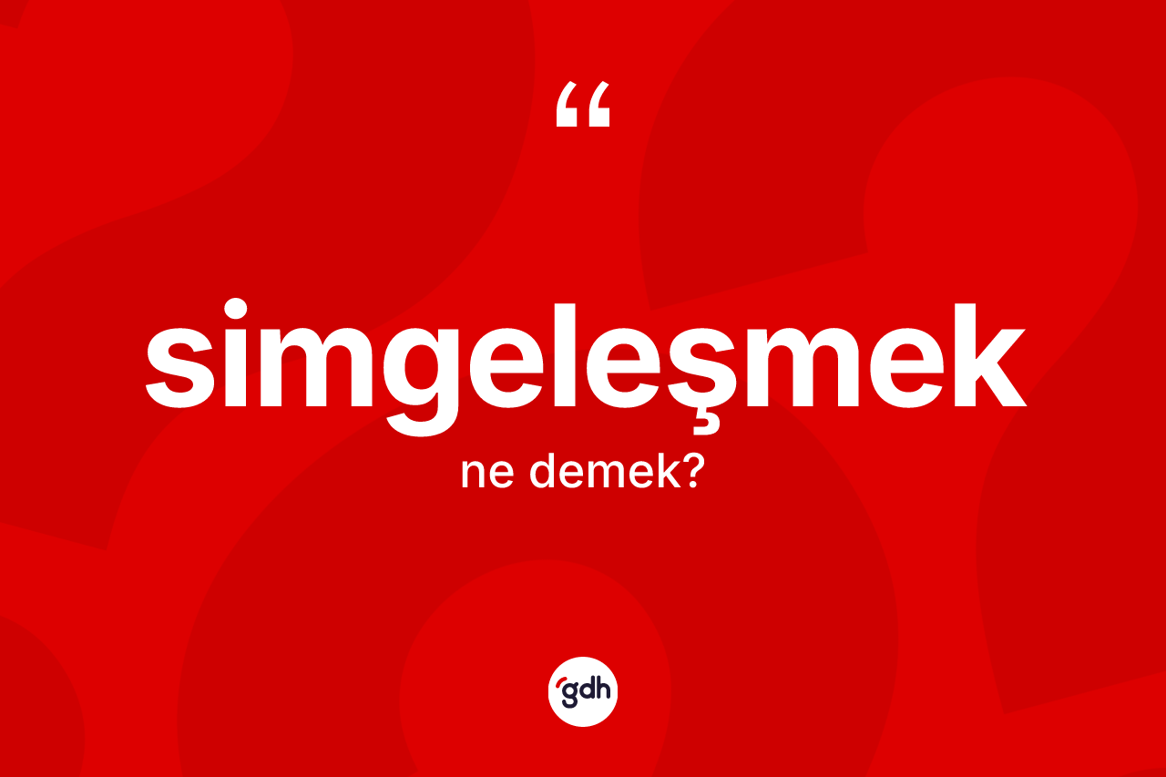 Simgeleşmek kelimesinin tanımı nedir? Simgeleşmeğin halk arasındaki kullanımı nasıldır?