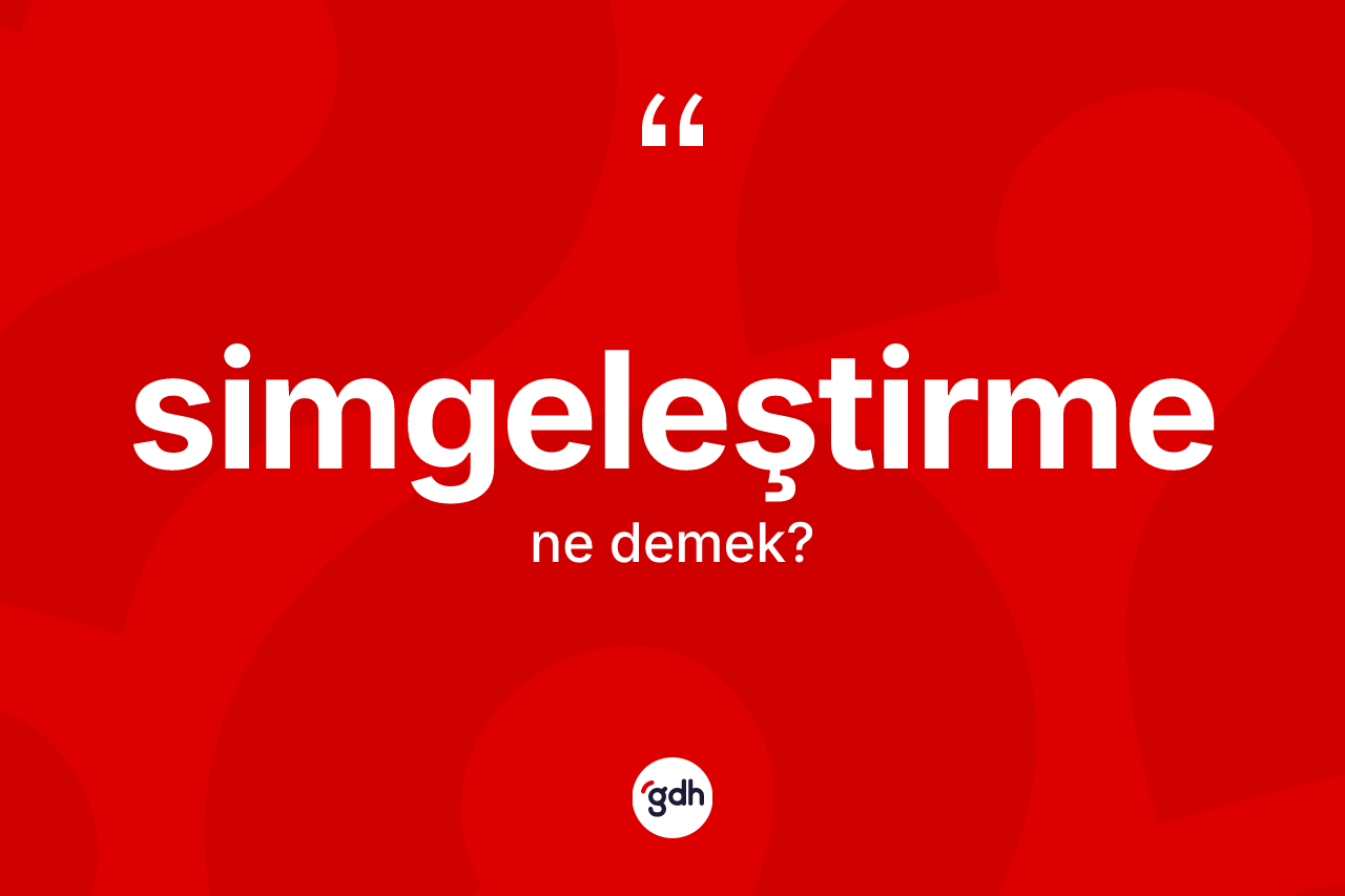 Simgeleştirme kelimesinin tanımı nedir? Simgeleştirme kelimesinin kaç farklı anlamı var?
