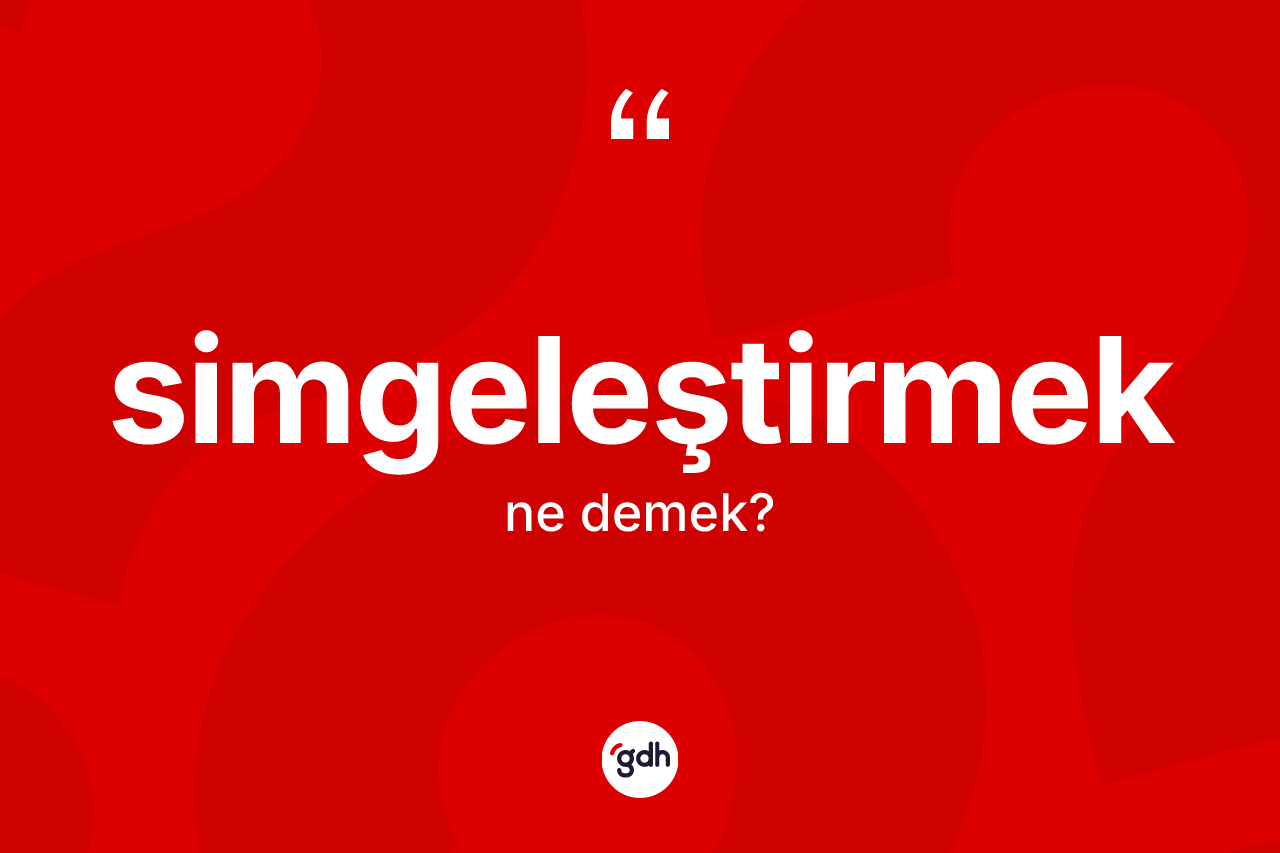 Simgeleştirmek kelimesi ne demek? Simgeleştirmeğin sözlükteki anlamı nedir?