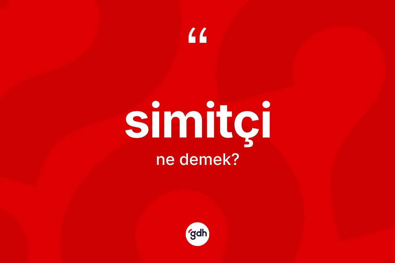 Simitçi kelimesinin sözlükteki tanımı nedir?