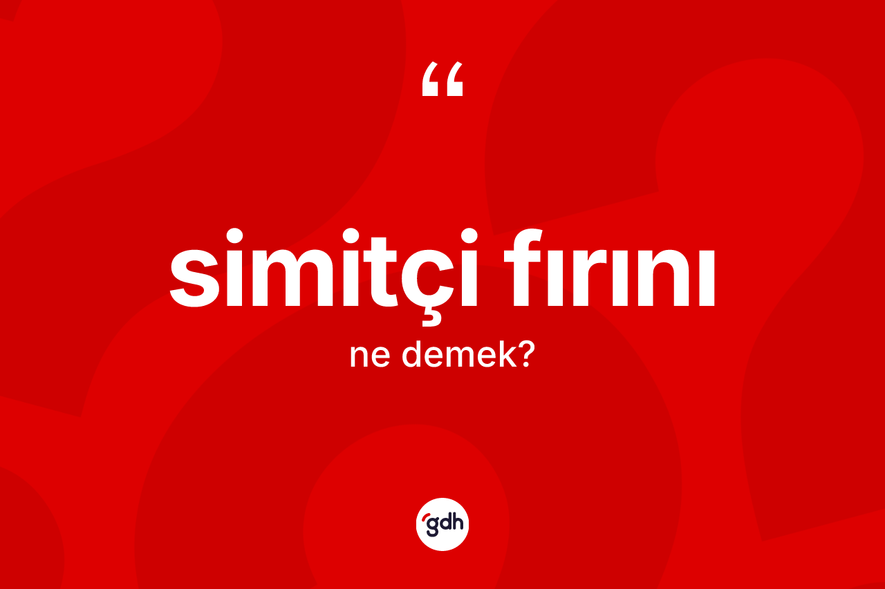 Simitçi fırını kelimesinin sözlükteki tanımı nedir? Simitçi fırınının kısaca tanımı nedir?