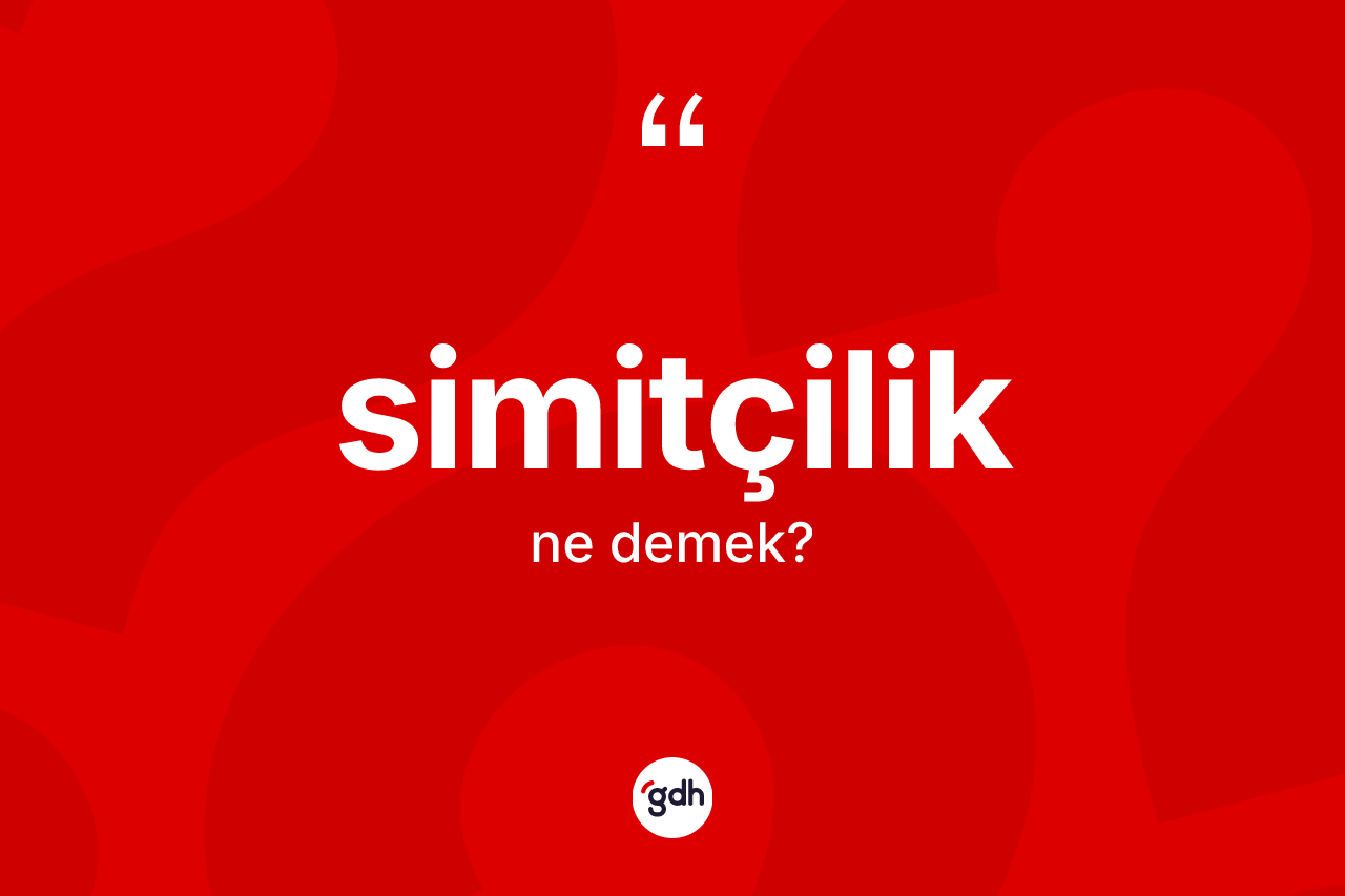 Simitçilik kelimesinin anlamı nedir? Simitçiliğin TDK'ya göre anlamı nedir?