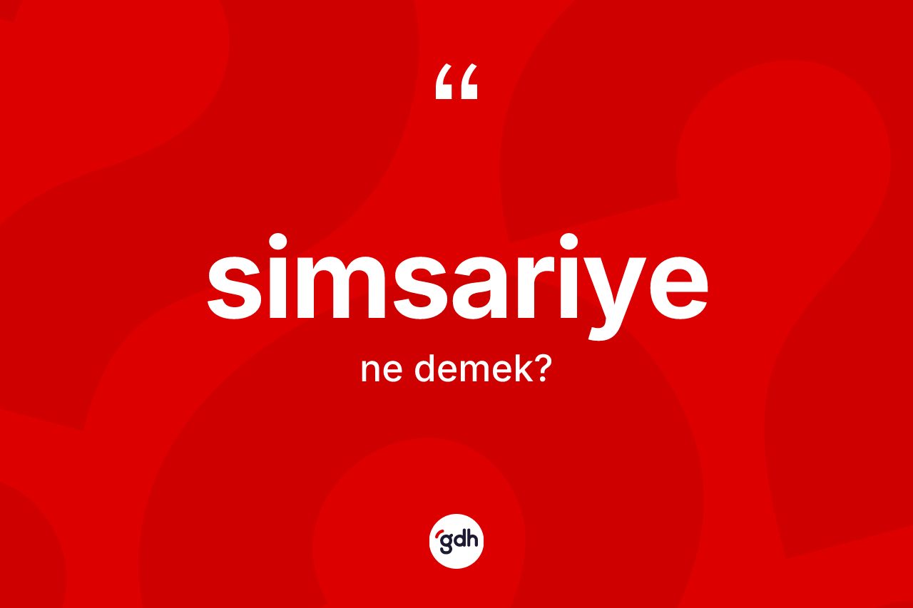 Simsariye kelimesinin sözlükteki tanımı nedir? Simsariye kelimesinin kaç farklı anlamı var?