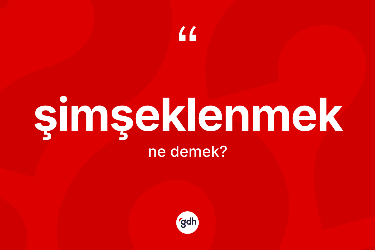Şimşeklenmek kelimesinin sözlükteki tanımı nedir? Şimşeklenmek kelimesinin TDK anlamı nedir?