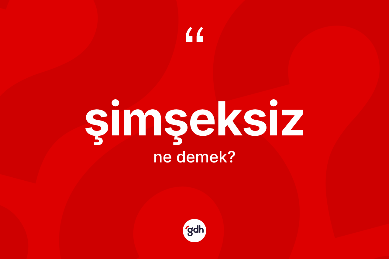 Şimşeksiz ne demek? Şimşeksizin TDK'ya göre anlamı nedir?