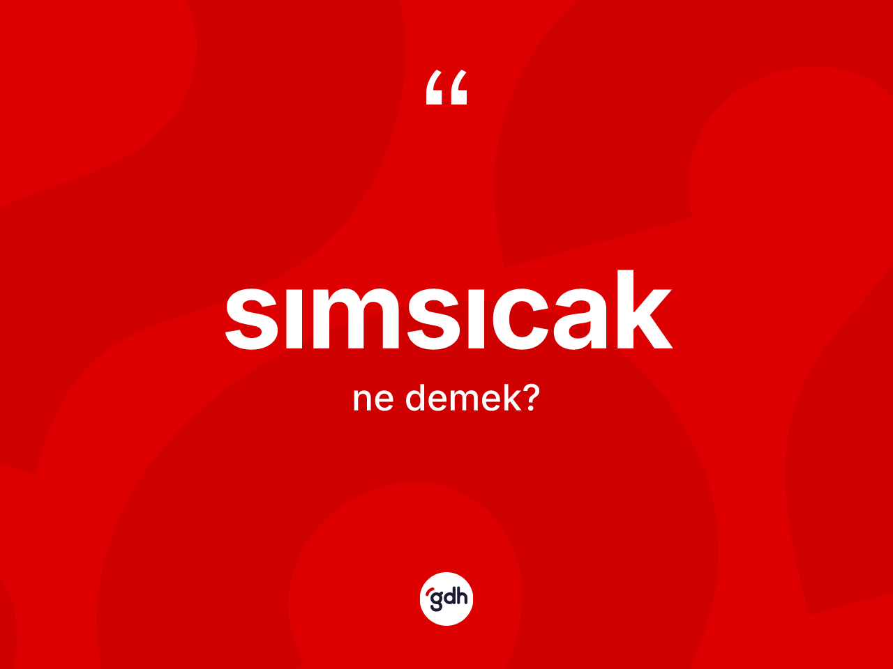 Sımsıcak ne anlama gelir? Sımsıcağın kısaca tanımı nedir?