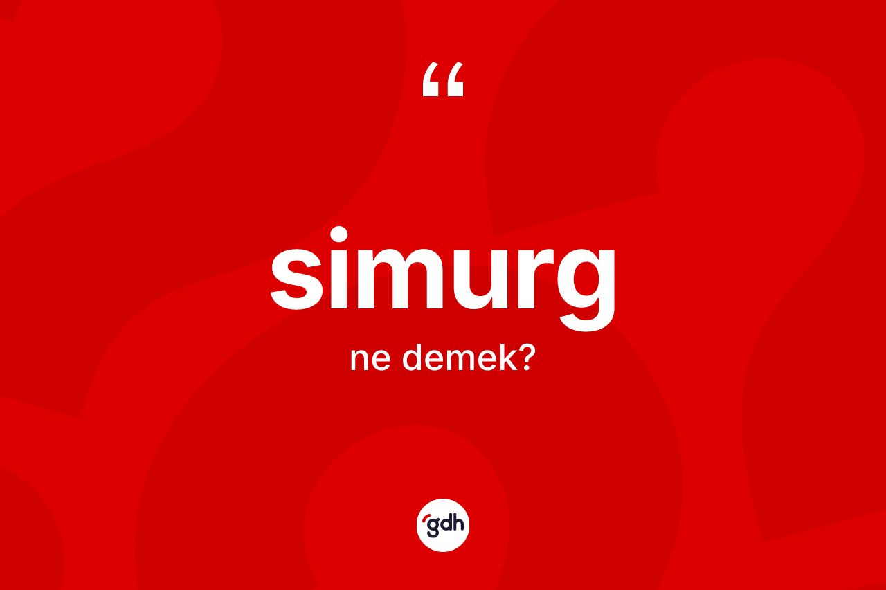 Simurg kelimesi ne demek? Simurg'un kısaca tanımı nedir?