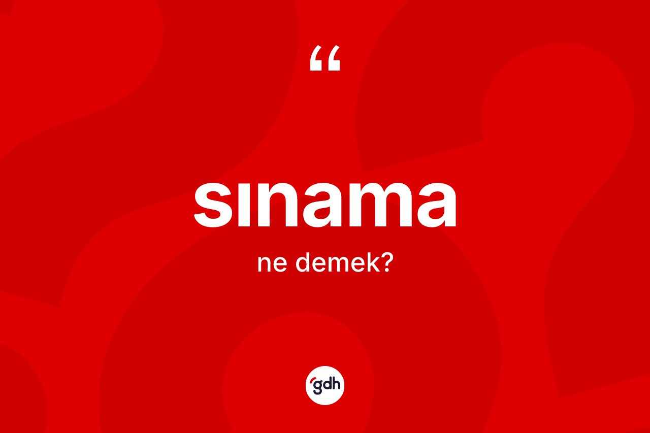 Sınama kelimesi ne anlama gelir? Sınamanın TDK'ya göre anlamı nedir?