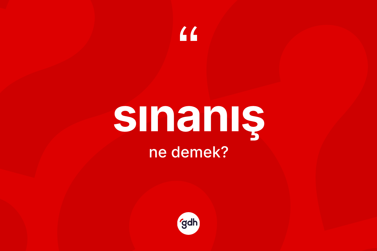 Sınanış kelimesinin tanımı nedir? Sınanışın halk arasındaki kullanımı nasıldır?