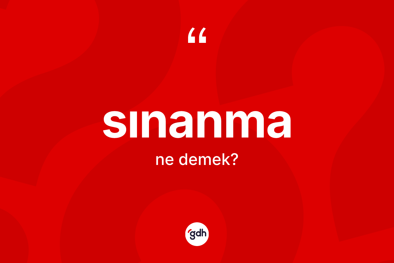 Sınanma ne demek? Sınanma kelimesinin TDK anlamı nedir?