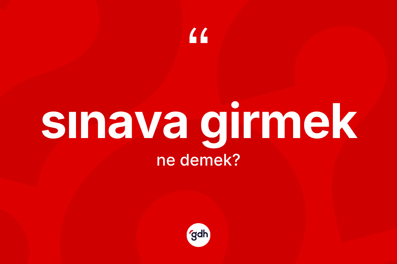 Sınava girmek ifadesinin kısaca anlamı nedir? Sınava girmek ifadesinin sözlük anlamı nedir?